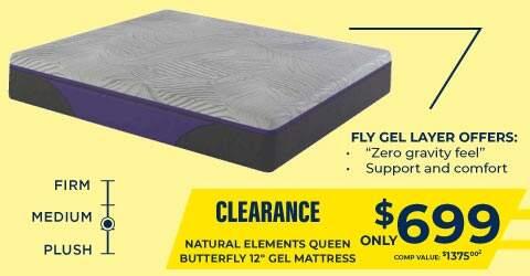 Firm, medium, plush. Fly gel layer offers zero gravity feel, support and comfort. Clearance Natural elements queen butterfly 12" gel mattress only $699.99. Comp value 1375.00.