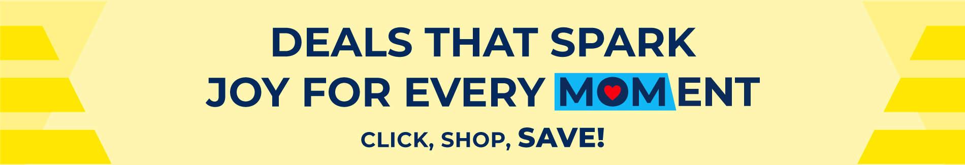 Deals that spark joy for every MOMent. Click, Shop Save!