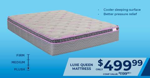 Luxe queen mattress only $499.99 Comp Value 1199.99. Cooler sleeping surface. Better pressure relief. firm, medium, plush.