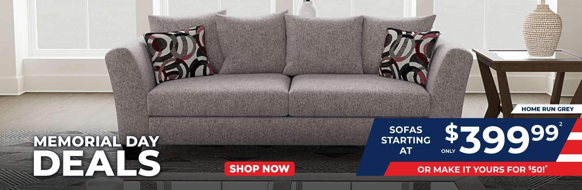 Memorial Day Deals. Home Run Grey. Sofas starting at 399.99. Make it yours for $50. Shop now.