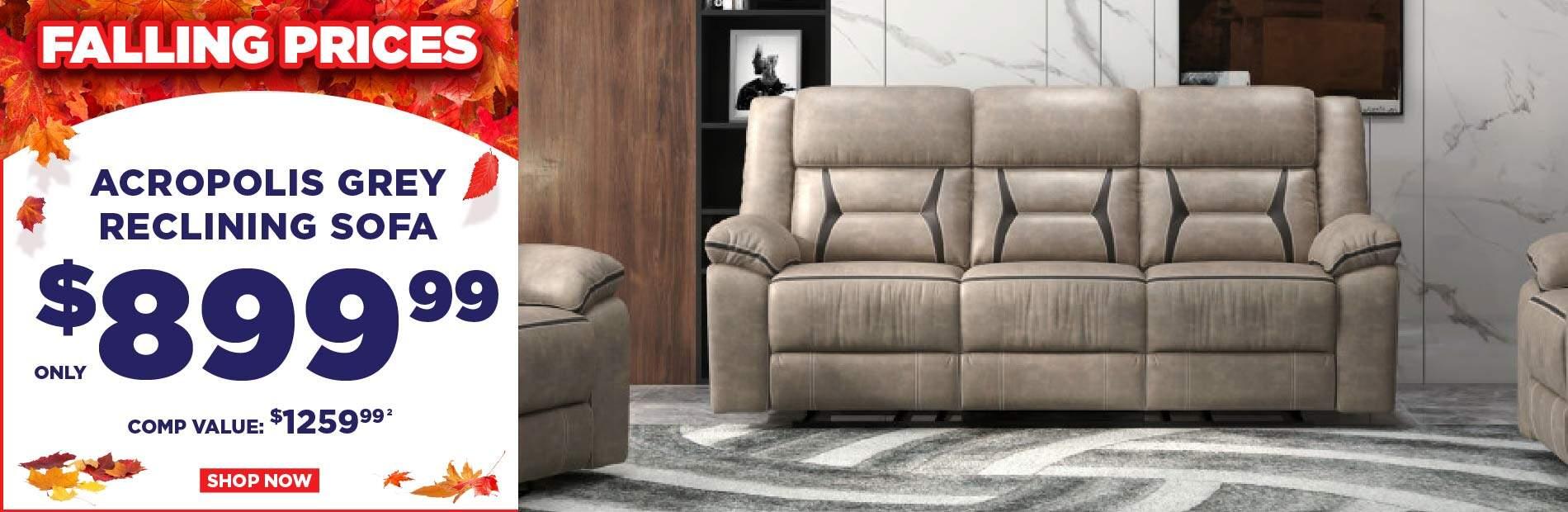 Falling Prices. Acropolis Grey Reclining Sofa only $899.99 Shop Now. Comp Value. $1259.99 2 